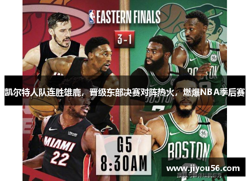 凯尔特人队连胜雄鹿，晋级东部决赛对阵热火，燃爆NBA季后赛